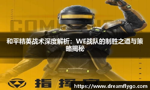 和平精英战术深度解析：WE战队的制胜之道与策略揭秘