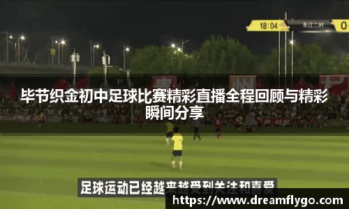 毕节织金初中足球比赛精彩直播全程回顾与精彩瞬间分享